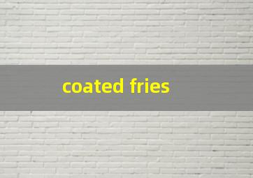  coated fries